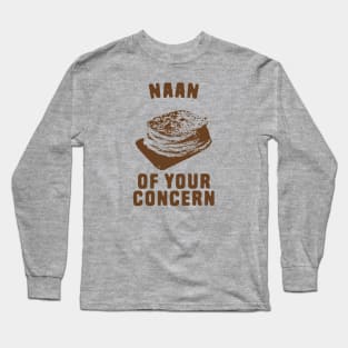 Naan of your concern food pun Long Sleeve T-Shirt